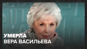 Актриса Вера Васильева умерла в возрасте 97 лет - Москва 24