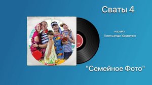 Сваты 4 «Семейное Фото» музыка Александр Удовенко 