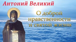 О доброй нравственности и святой жизни. Антоний Великий. День памяти 30 января.