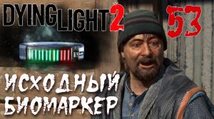 Dying Light 2 Stay Human ПРОХОЖДЕНИЕ НА РУССКОМ #53 Исходный биомаркер