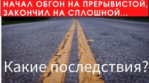 Начал обгон на прерывистой, закончил на сплошной. Включить ответку #8