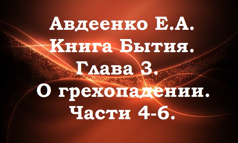 Авдеенко Е. А. Книга Бытия. Глава 3. О грехопадении. Части 4-6.