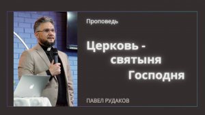 Церковь - святыня Господня. Пастор Павел Рудаков