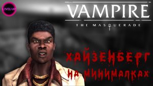 ХАЙЗЕНБЕРГ НА МИНИМАЛКАХ! - #Vampire The Masquerade - Bloodlines. #02.