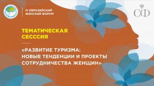 Тематическая сессия «Развитие туризма: новые тенденции и проекты сотрудничества женщин»