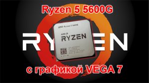Ryzen 5 5600G с графикой VEGA 7!!! А ведь кому то большего и не нужно!!!