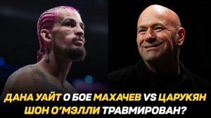 Дана Уайт о бое Махачев vs Царукян / Шон О'Мэлли травмирован? / Исраэль Адесанья выбыл из рейтинга