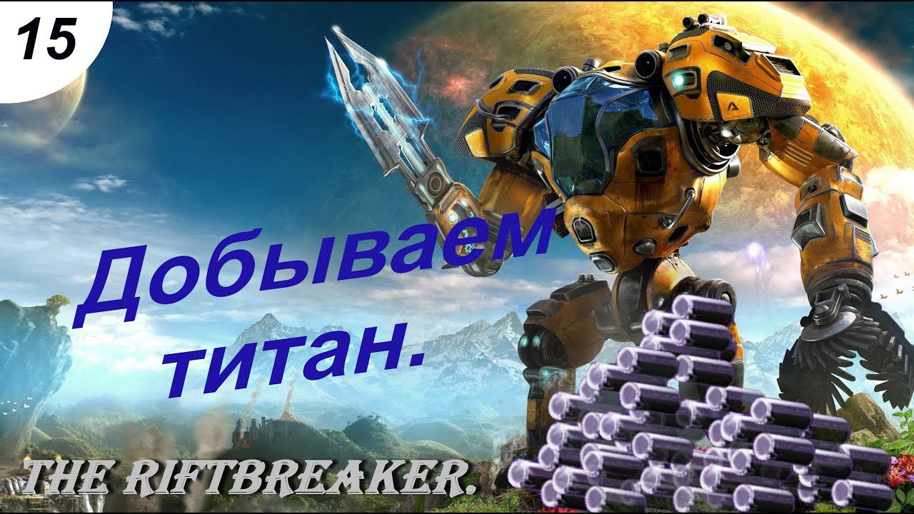 Добываем титан.#15 The Riftbreaker. Прохождение.