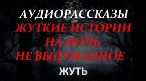СТРАШНЫЕ РАССКАЗЫ НА НОЧЬ-ЖУТЬ