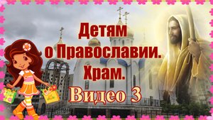 Детям о Православии. Храм. Видео 3.