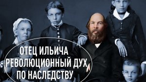 Отец Ильича. Революционный дух по наследству
