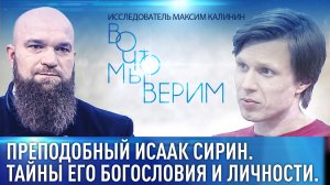 ПРЕП. ИСААК СИРИН. ТАЙНЫ ЕГО БОГОСЛОВИЯ И ЛИЧНОСТИ. ИССЛЕДОВАТЕЛЬ МАКСИМ КАЛИНИН. ВО ЧТО МЫ ВЕРИМ