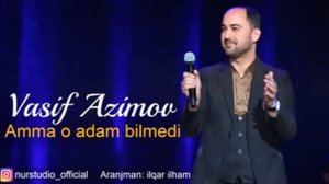 Vasif Azimov amma o adam bilmədi 2018