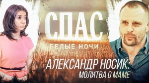 БЕЛЫЕ НОЧИ НА СПАСЕ. АЛЕКСАНДР НОСИК: МОЛИТВА О МАМЕ