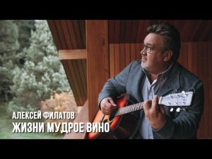 Жизни мудрое вино - Алексей Филатов