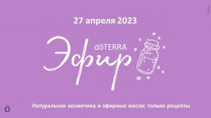 Эфир doTERRA 27 Апреля 2023 "Натуральная косметика и эфирные масла: ТОЛЬКО РЕЦЕПТЫ"