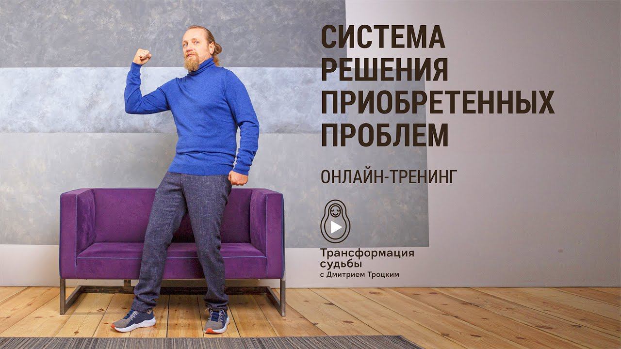 Онлайн-тренинг Дмитрия Троцкого «Система решения приобретенных проблем»