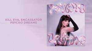 Kill Eva, ENCASSATOR – Psycho Dreams (Lyric Video)