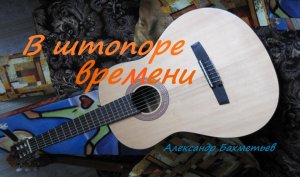 В штопоре времени. Исполняет автор Александр Бахметьев