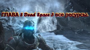 ГЛАВА 8 Dead Space 3 все ресурсы.