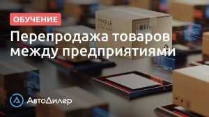 Перепродажа товаров между предприятиями. АвтоДилер – Программа для автосервиса и СТО.