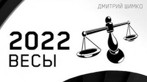 ВЕСЫ - ГОРОСКОП - 2022. Астротиполог - ДМИТРИЙ ШИМКО