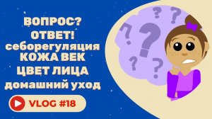 #18 Q&A: Ответы на вопросы - Себорегуляция, кожа век, следы усталости, цвет лица, домашний уход.