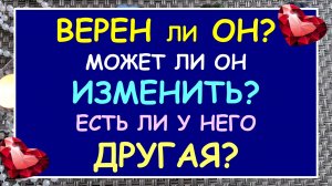 ВЕРЕН ЛИ ОН? МОЖЕТ ЛИ ОН ИЗМЕНИТЬ? ЕСТЬ ЛИ У НЕГО ДРУГАЯ?