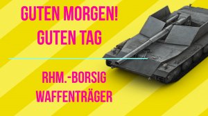 СТРИМ World of Tanks:Guten tag от  RHM.-BORSIG WAFFENTRÄGER(Борщ)