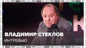 Владимир Стеклов – о том, почему классика до сих пор актуальна - Москва 24