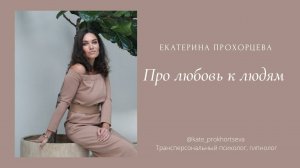 Любовь к людям | ЕКАТЕРИНА ПРОХОРЦЕВА