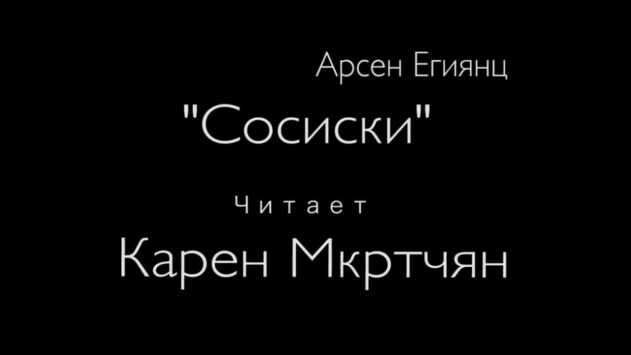 Читает Карен Мкртчян.  "Сосиски"