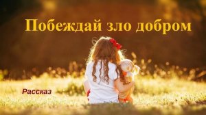 Побеждай зло добром.. (рассказ)