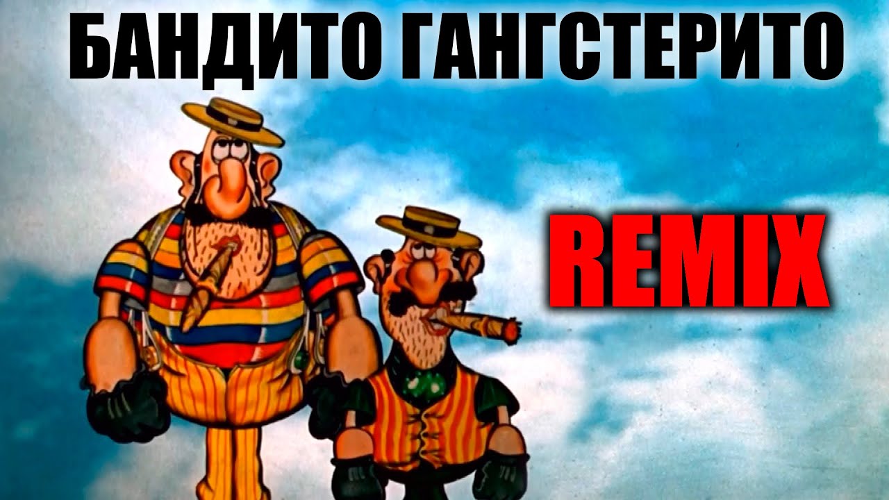 Мы Бандито Гангстерито. Remix.