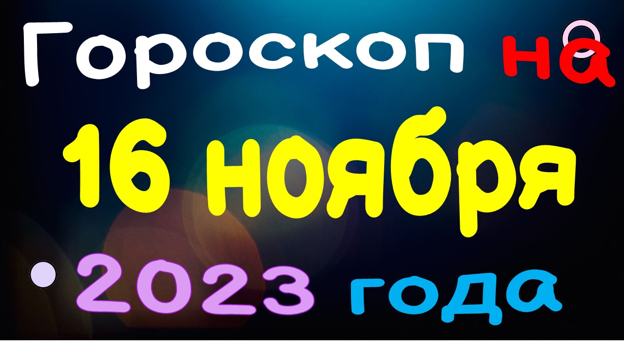 Гороскоп на 16 ноября 2023 года для каждого знака зодиака