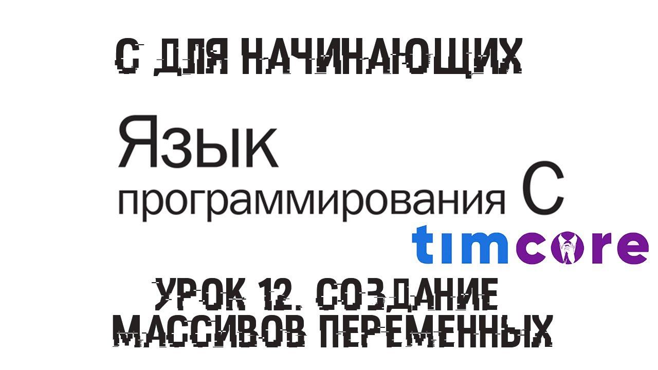 #12 Язык С для начинающих. Урок 12. Создание массивов переменных | Timcore