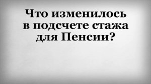 Что изменилось в подсчете стажа для Пенсии