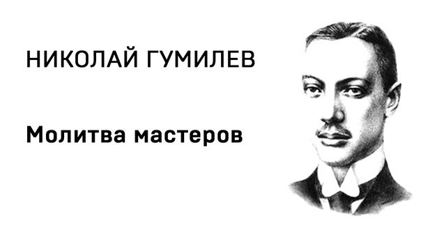 Николай Гумилев Молитва мастеров
