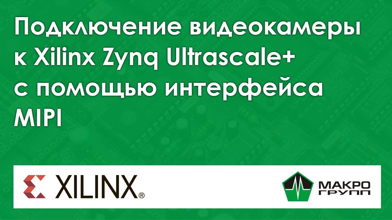 Подключение видеокамеры к Xilinx Zynq Ultrascale+ с помощью интерфейса MIPI. Вебинар 18.11.2020