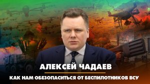 Алексей ЧАДАЕВ: Как нам обезопаситься от беспилотников ВСУ | 01.03.2023