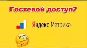 Гостевой доступ к Яндекс Метрике?