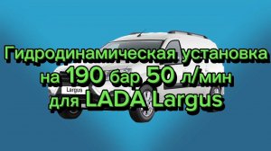 Гидродинамическая установка на 190 бар 50 л/мин для LADA Largus