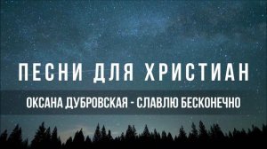 Оксана Дубровская - Славлю бесконечно |  Песня для Христиан