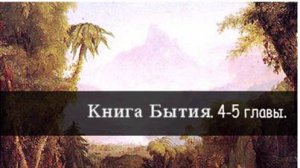 Толкование Священного Писания. 4-5 главы книги Бытие.