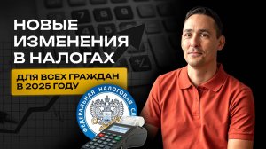 Новые изменения в налогах для всех граждан в 2025 году