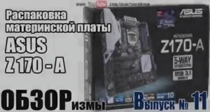 ОБЗОРизмы выпуск № 11 Распаковка материнской платы ASUS Z170A