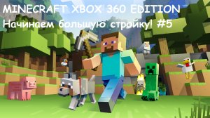 MINECRAFT XBOX 360 EDITION Начинаем большую стройку! #5