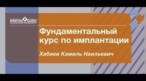 Анонс видео-курса "Фундаментальный курс по имплантации" , Хабиев Камиль Наильевич