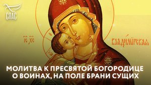МОЛИТВА К ПРЕСВЯТОЙ БОГОРОДИЦЕ О ВОИНАХ, НА ПОЛЕ БРАНИ СУЩИХ