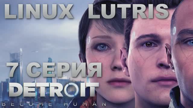 Детройт Стать человеком - 7 Серия (Detroit Become Human - Linux Lutris)